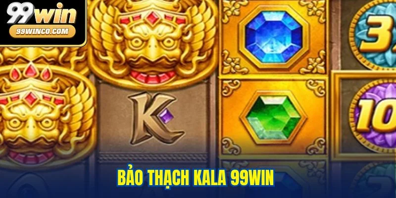 Bảo Thạch Kala 99WIN