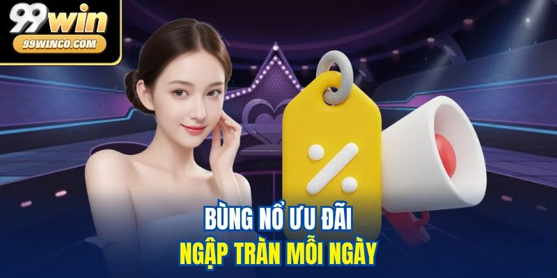 Bùng nổ ưu đãi ngập tràn mỗi ngày