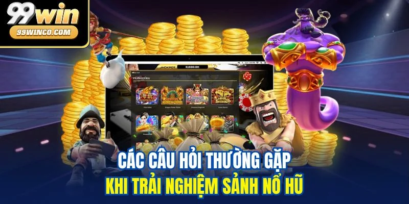 Các câu hỏi thường gặp khi trải nghiệm sảnh nổ hũ