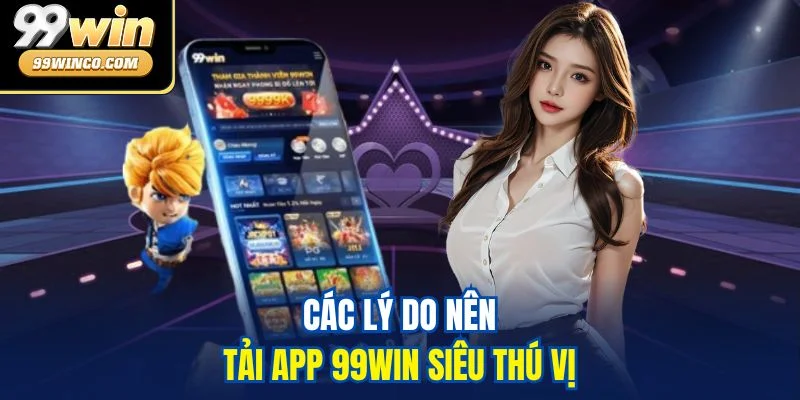 Các lý do nên tải app 99WIN siêu thú vị