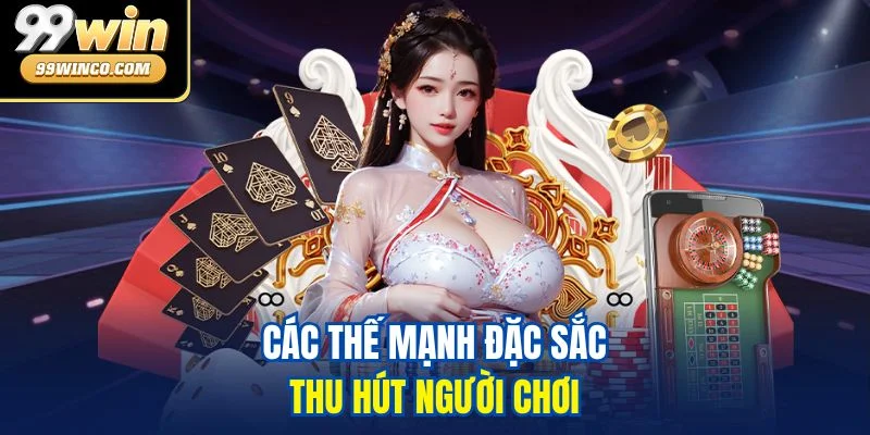 Thế mạnh đặc sắc thu hút người chơi