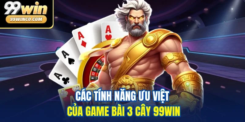 Các tính năng ưu việt của game bài 3 cây 99WIN