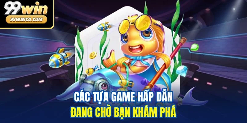 Các tựa game hấp dẫn đang chờ bạn khám phá