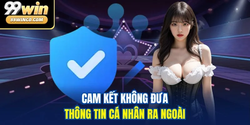 Cam kết không đưa thông tin cá nhân ra ngoài