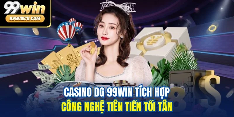 Casino DG 99WIN tích hợp công nghệ tiên tiến tối tân