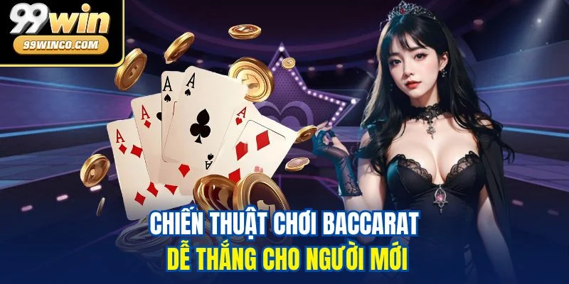 Chiến thuật chơi Baccarat dễ thắng cho người mới