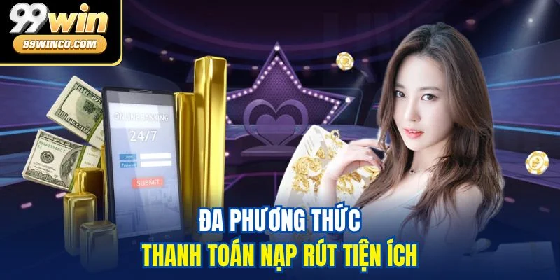 Đa phương thức thanh toán nạp rút tiện ích