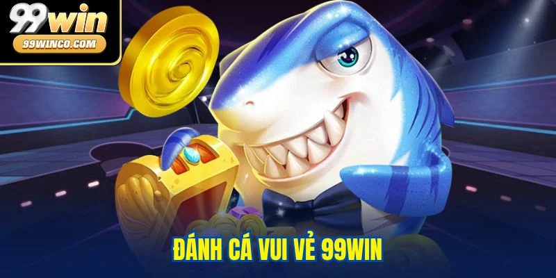 Đánh cá vui vẻ 99WIN