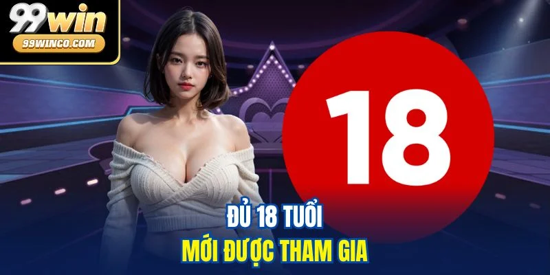 Đủ 18 tuổi mới được tham gia