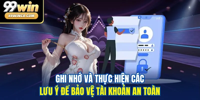 Ghi nhớ và thực hiện các lưu ý để bảo vệ tài khoản an toàn