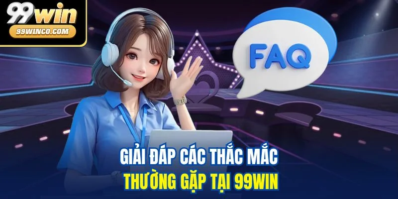 Giải đáp các thắc mắc thường gặp tại 99WIN