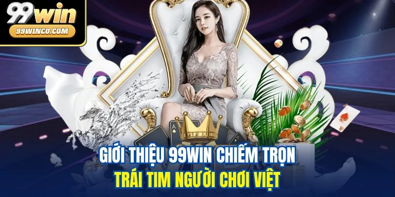 Giới thiệu 99Win chiếm trọn trái tim người chơi Việt