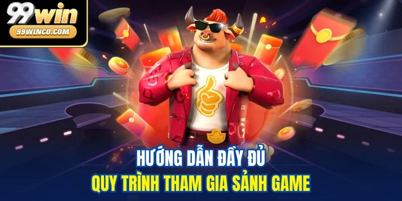 Hướng dẫn đầy đủ quy trình tham gia sảnh game