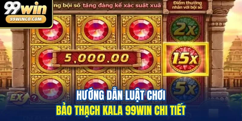 Hướng dẫn luật chơi Bảo thạch Kala 99WIN chi tiết