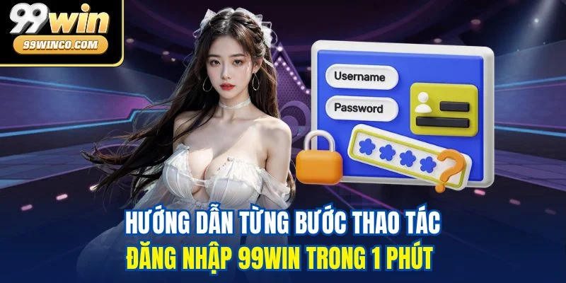 Hướng dẫn từng bước thao tác đăng nhập 99WIN trong 1 phút