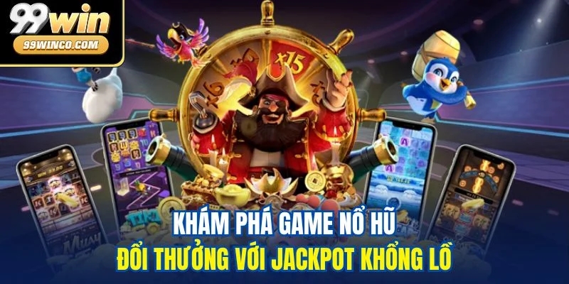 Khám phá game nổ hũ đổi thưởng với jackpot khổng lồ