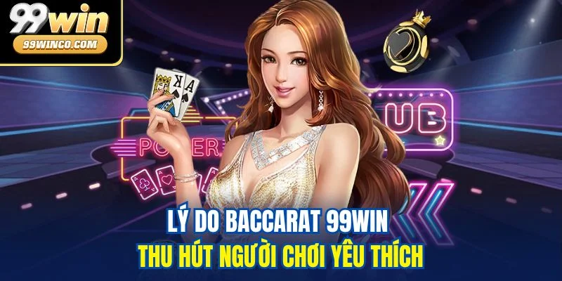 Lý do Baccarat 99WIN thu hút người chơi yêu thích
