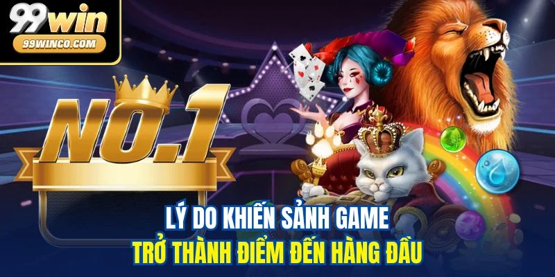 Lý do khiến sảnh game trở thành điểm đến hàng đầu