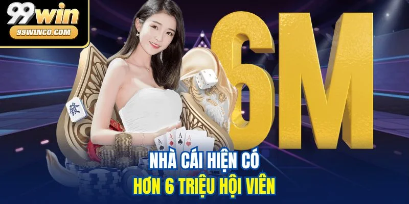 Nhà cái 99WIN hiện có hơn 6 triệu hội viên