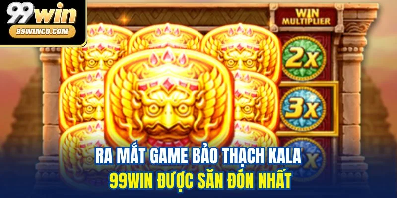 Ra mắt game Bảo thạch Kala 99WIN được săn đón nhất