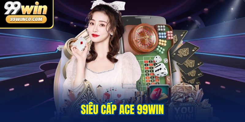 Siêu cấp ACE 99WIN