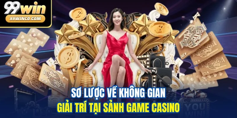 Sơ lược về không gian giải trí tại sảnh game Casino
