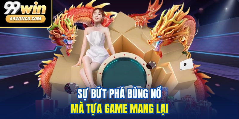 Sự bứt phá bùng nổ mà tựa game mang lại