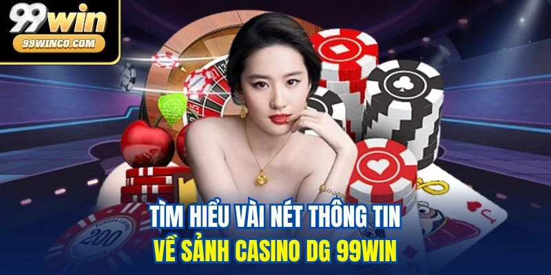 Tìm hiểu vài nét thông tin về sảnh Casino DG 99WIN
