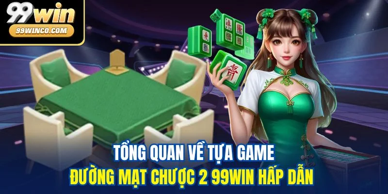 Tổng quan về tựa game Đường Mạt Chược 2 99WIN hấp dẫn